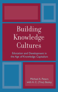 Title: Building Knowledge Cultures: Education and Development in the Age of Knowledge Capitalism, Author: Michael A. Peters Professor