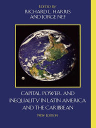 Title: Capital, Power, and Inequality in Latin America and the Caribbean, Author: Richard L. Harris