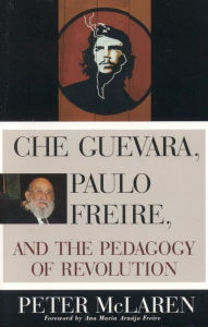 Title: Che Guevara, Paulo Freire, and the Pedagogy of Revolution, Author: Peter McLaren Emeritus Professor