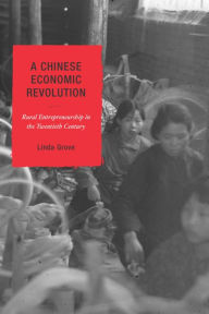 Title: A Chinese Economic Revolution: Rural Entrepreneurship in the Twentieth Century, Author: Linda Grove