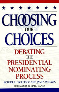 Title: Choosing Our Choices: Debating the Presidential Nominating Process, Author: James W. Davis