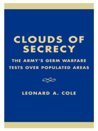 Title: Clouds of Secrecy: The Army's Germ Warfare Tests Over Populated Areas, Author: Leonard A. Cole
