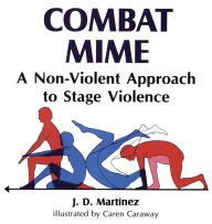 Title: Combat Mime: A Non-Violent Approch to Stage Violence, Author: J. D. Martinez