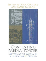 Title: Contesting Media Power: Alternative Media in a Networked World, Author: Nick Couldry London School of Economic