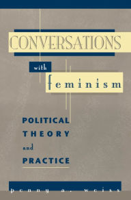 Title: Conversations with Feminism: Political Theory and Practice, Author: Penny A. Weiss