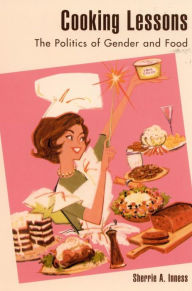 Title: Cooking Lessons: The Politics of Gender and Food, Author: Sherrie A. Inness Professor of English