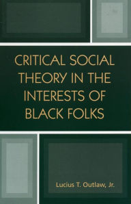 Title: Critical Social Theory in the Interests of Black Folks, Author: Lucius T. Outlaw Jr. professor of philosophy a