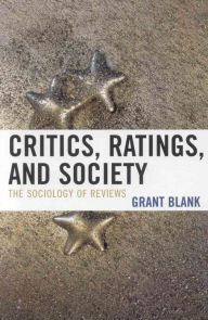 Title: Critics, Ratings, and Society: The Sociology of Reviews, Author: Grant Blank