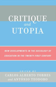 Title: Critique and Utopia: New Developments in The Sociology of Education in the Twenty-First Century, Author: Carlos Alberto Torres director