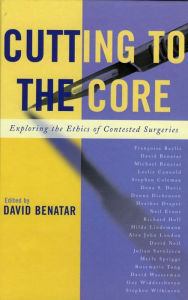 Title: Cutting to the Core: Exploring the Ethics of Contested Surgeries, Author: David Benatar