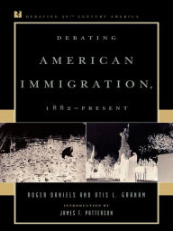Title: Debating American Immigration, 1882-Present, Author: Roger Daniels