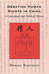 Title: Debating Human Rights in China: A Conceptual and Political History, Author: Marina Svensson