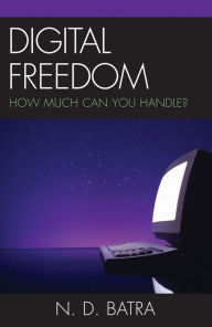 Title: Digital Freedom: How Much Can You Handle?, Author: Narain D. Batra