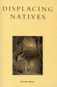 Title: Displacing Natives: The Rhetorical Production of Hawai'i, Author: Wood