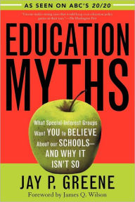 Title: Education Myths: What Special Interest Groups Want You to Believe About Our Schools--And Why It Isn't So, Author: Jay P. Greene