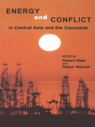 Title: Energy and Conflict in Central Asia and the Caucasus, Author: Robert Ebel