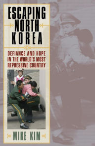 Title: Escaping North Korea: Defiance and Hope in the World's Most Repressive Country, Author: Mike Kim