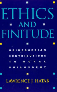 Title: Ethics and Finitude: Heideggerian Contributions to Moral Philosophy, Author: Lawrence J. Hatab Old Dominion University