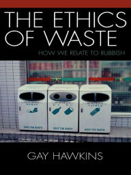 Title: The Ethics of Waste: How We Relate to Rubbish, Author: Gay Hawkins