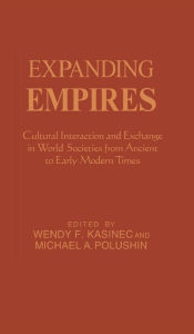 Title: Expanding Empires: Cultural Interaction and Exchange in World Societies from Ancient to Early Modern Times, Author: Michael A. Polushin
