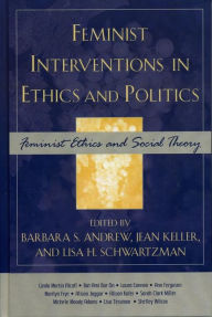 Title: Feminist Interventions in Ethics and Politics: Feminist Ethics and Social Theory, Author: Barbara S. Andrew