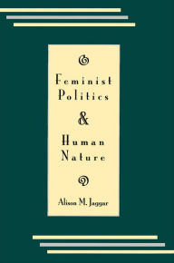 Title: Feminist Politics and Human Nature (Philosophy and Society), Author: Alison M. Jaggar University of Colorado