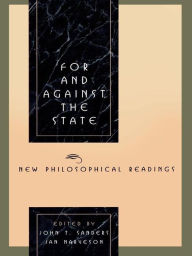 Title: For and Against the State: New Philosophical Readings, Author: John T. Sanders