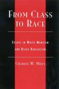 Title: From Class to Race: Essays in White Marxism and Black Radicalism, Author: Charles Mills