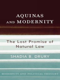 Title: Aquinas and Modernity: The Lost Promise of Natural Law, Author: Shadia B. Drury
