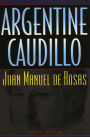 Argentine Caudillo: Juan Manuel de Rosas