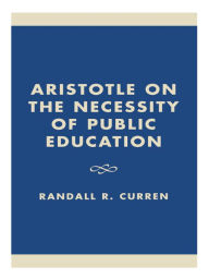 Title: Aristotle on the Necessity of Public Education, Author: Randall R. Curren