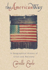 Title: The American Way: A Geographical History of Crisis and Recovery, Author: Carville Earle Louisiana State University