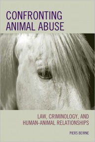 Title: Confronting Animal Abuse: Law, Criminology, and Human-Animal Relationships, Author: Piers Beirne author of 