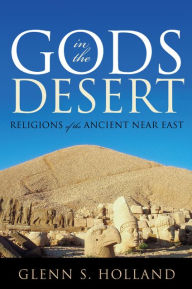 Title: Gods in the Desert: Religions of the Ancient Near East, Author: Glenn S. Holland