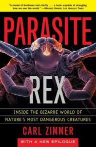 Title: Parasite Rex (with a New Epilogue): Inside the Bizarre World of Nature's Most Dangerous Creatures, Author: Carl Zimmer