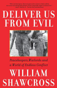 Title: Deliver Us from Evil: Peacekeepers, Warlords and a World of Endless Conflict, Author: William Shawcross