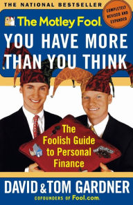 Title: The Motley Fool You Have More Than You Think: The Foolish Guide to Personal Finance, Author: David Gardner
