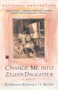 Title: Change Me into Zeus's Daughter: A Memoir, Author: Barbara Robinette Moss