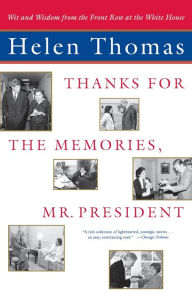 Title: Thanks for the Memories, Mr. President: Wit and Wisdom from the Front Row at the White House, Author: Helen Thomas