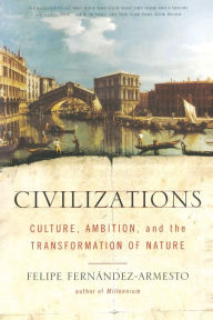Title: Civilizations: Culture, Ambition, and the Transformation of Nature, Author: Felipe Fernandez-Armesto