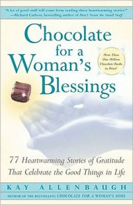 Title: Chocolate for a Woman's Blessings: 77 Heartwarming Tales of Gratitude That Celebrate the Good Things in Life, Author: Kay Allenbaugh