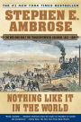 Nothing like It in the World: The Men Who Built the Transcontinental Railroad 1863-1869
