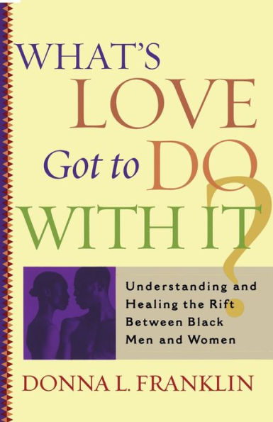 What's Love Got to Do with It?: Understanding and Healing the Rift between Black Men and Women