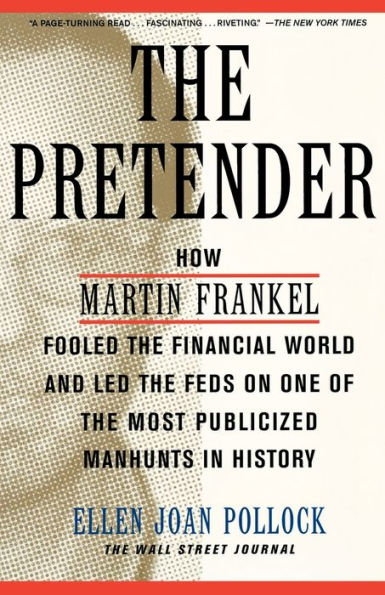 The Pretender: How Martin Frankel Fooled the Financial World and Led the Feds on One of the Most Publicized Manhunts in History