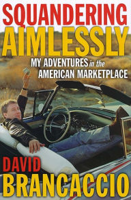 Title: Squandering Aimlessly: My Adventures in the American Marketplace, Author: David Brancaccio