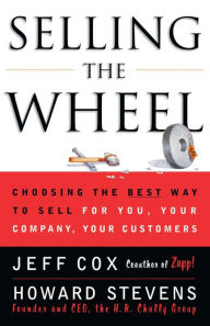 Title: Selling the Wheel: Choosing the Best Way to Sell for You, Your Company, Your Customers, Author: Jeff Cox
