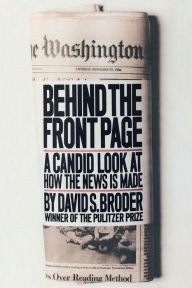 Title: Behind the Front Page: A Candid Look at How the News Is Made, Author: David S. Broder