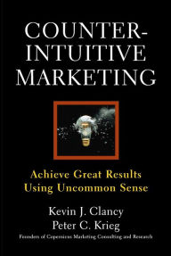 Title: Counterintuitive Marketing: Achieving Great Results Using Common Sense, Author: Peter C. Krieg