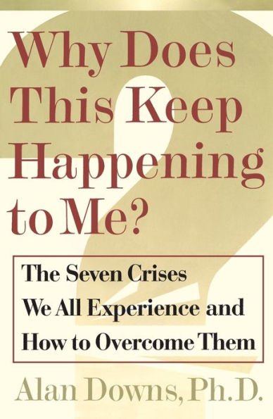 Why Does This Keep Happening To Me?: The Seven Crisis We All Experience and How to Overcome Them