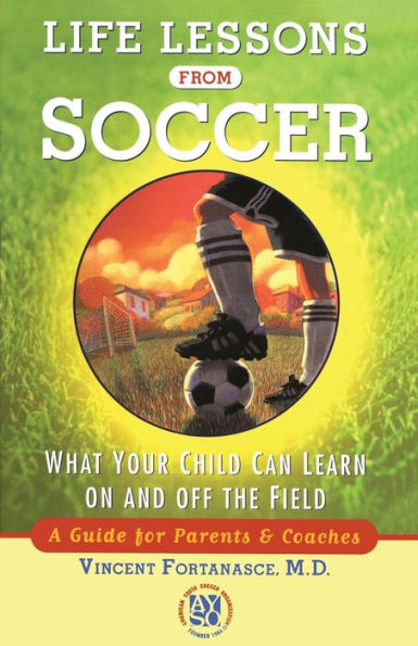 Life Lessons from Soccer: What Your Child Can Learn On and Off the Field-A Guide for Parents Coaches